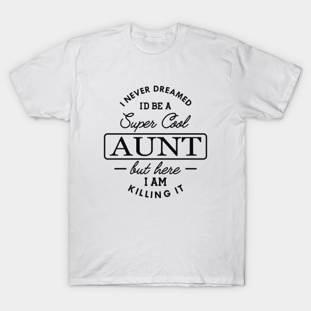 New Aunt - I never dreamed I'd be a super cool aunt but here I am killing it T-Shirt by KC Happy Shop